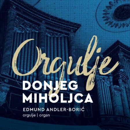 ORGULJE DONJEG MIHOLJCA/EDMUND ANDLER-BORIĆ