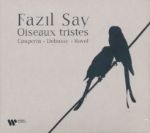 FAZIL SAY/OISEAUX TRISTES/COUPERIN-DEBUSSY-RAVEL